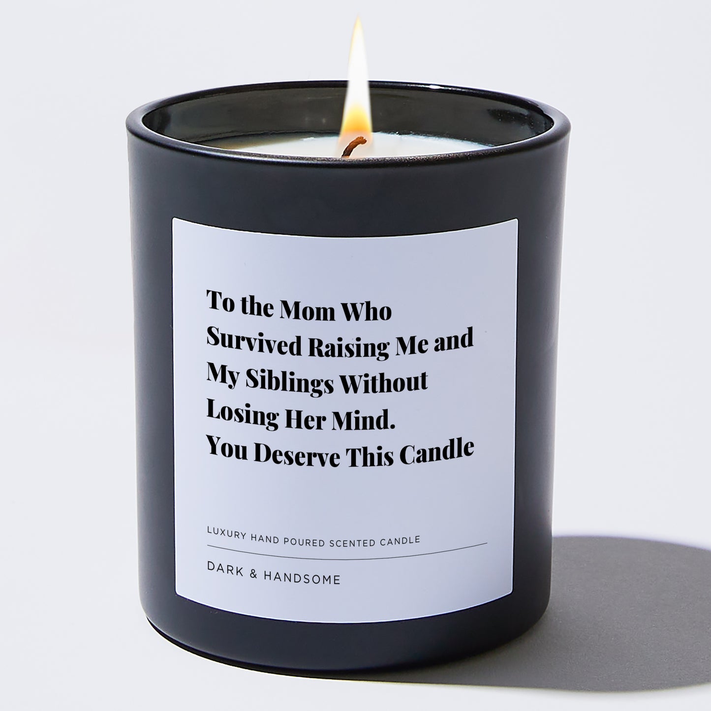 Gift for Mom - To the mom who survived raising me and my siblings without losing her mind. You deserve this candle - Candle