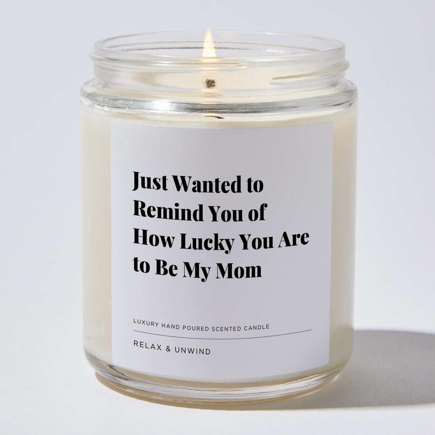 Gift for Mom - Just Wanted to Remind You of how Lucky You are to be my mom - Candle