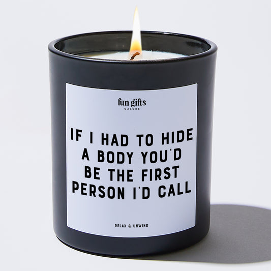 Fun Gift for Friends  If I Had To Hide A Body You'd Be The First Person I'd Call - Fun Gifts Galore