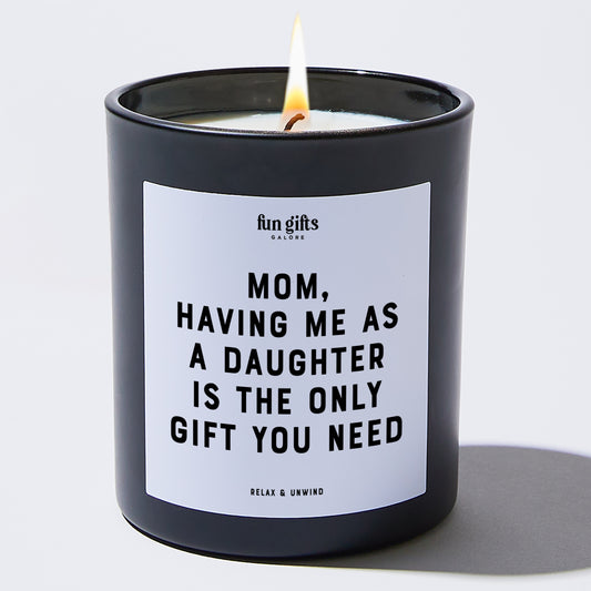 Gift for Mother Mom, Having Me As A Daughter Is The Only Gift You Need - Fun Gifts Galore