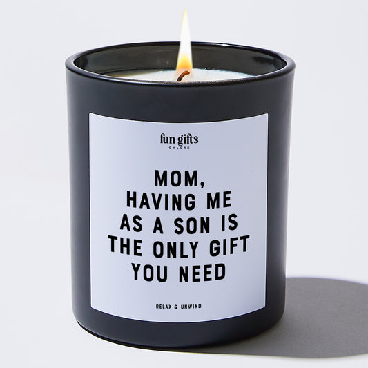 Gift for Mother Mom, Having Me As A Son Is The Only Gift You Need - Fun Gifts Galore