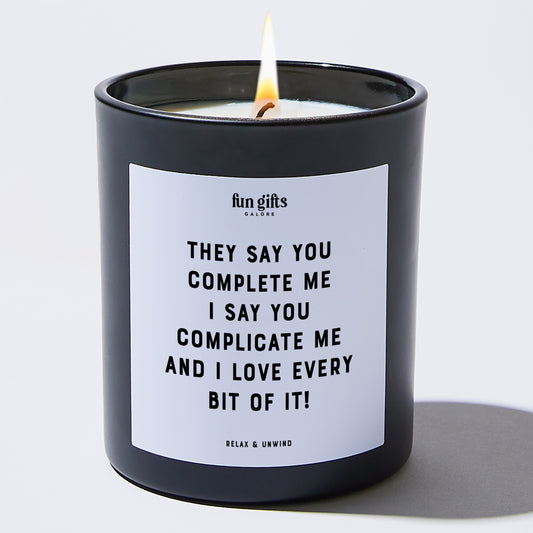 Anniversary They Say You Complete Me. I Say You Complicate Me, and I Love Every Bit of It! - Fun Gifts Galore