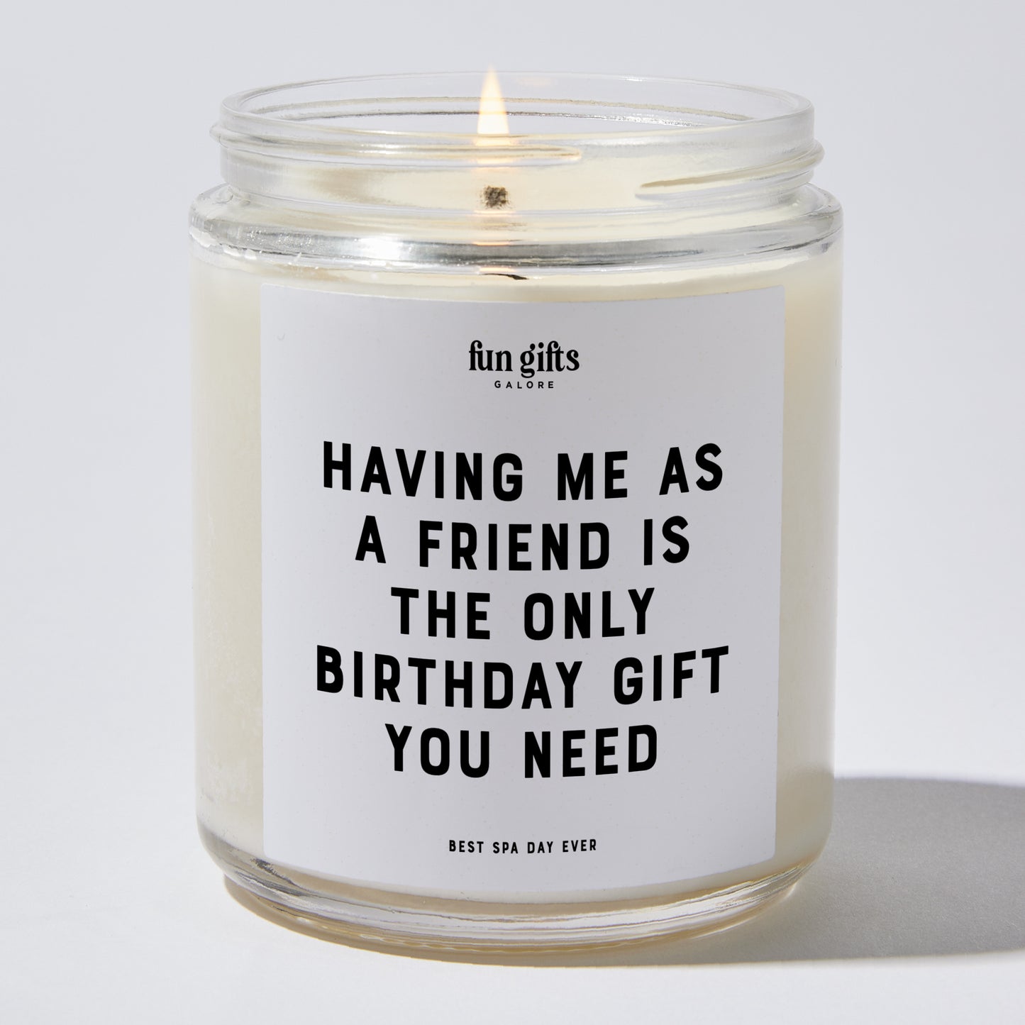 Happy Birthday Gift - Having Me As A Friend Is The Only Happy Birthday Gift You Need - Candle