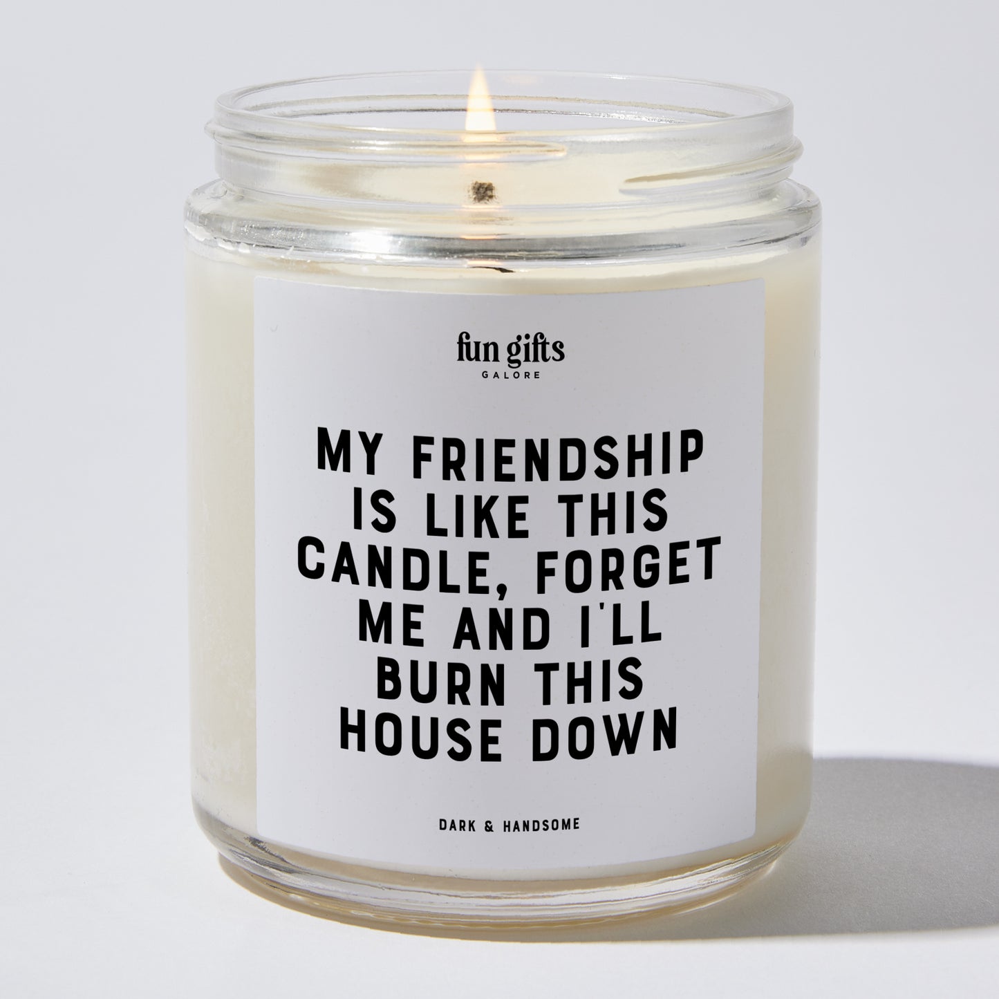 Fun Gift for Friends - My Friendship Is Like This Candle! Forget Me And I'll Burn This House Down - Candle