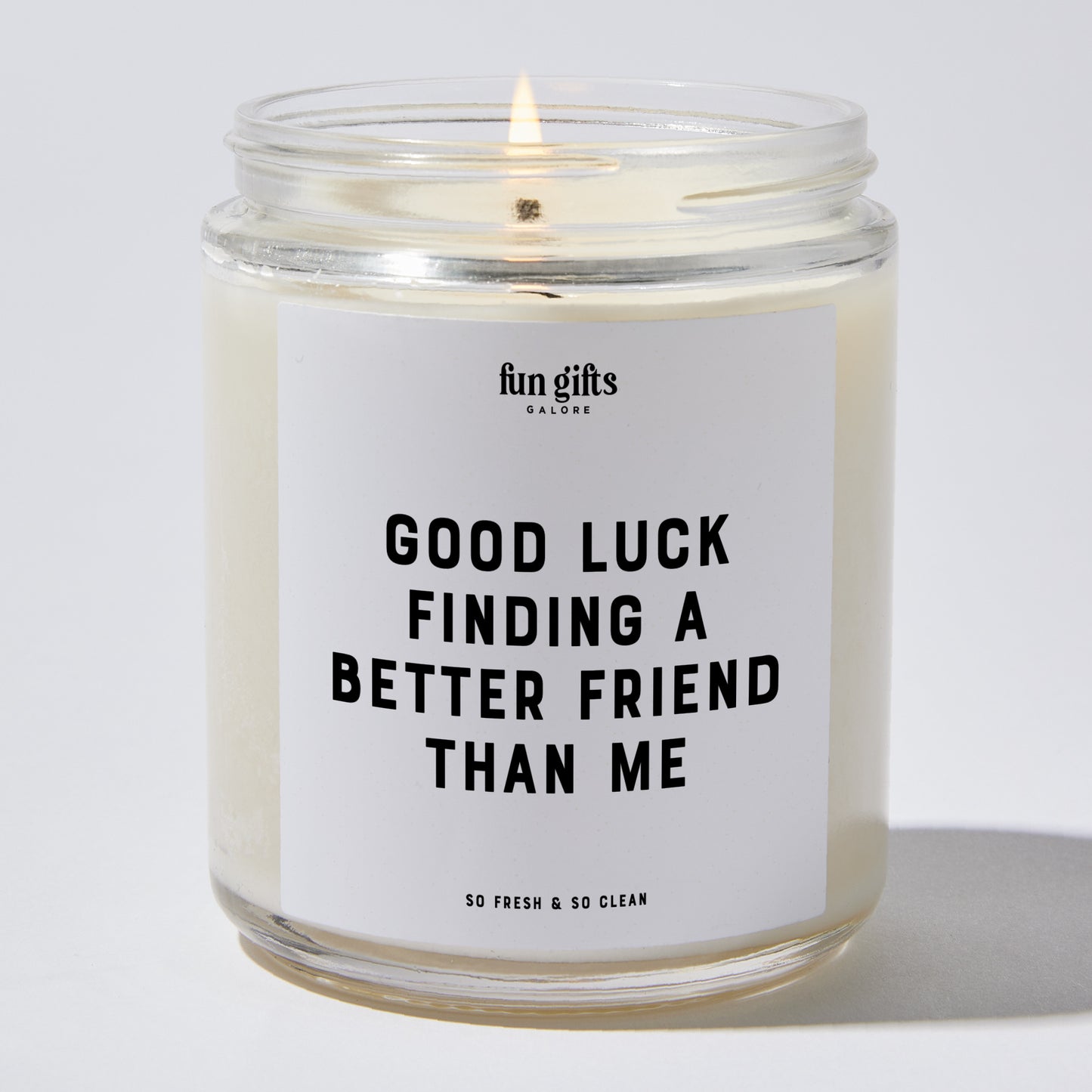 Fun Gift for Friends - Good Luck Finding A Better Friend Than Me - Candle