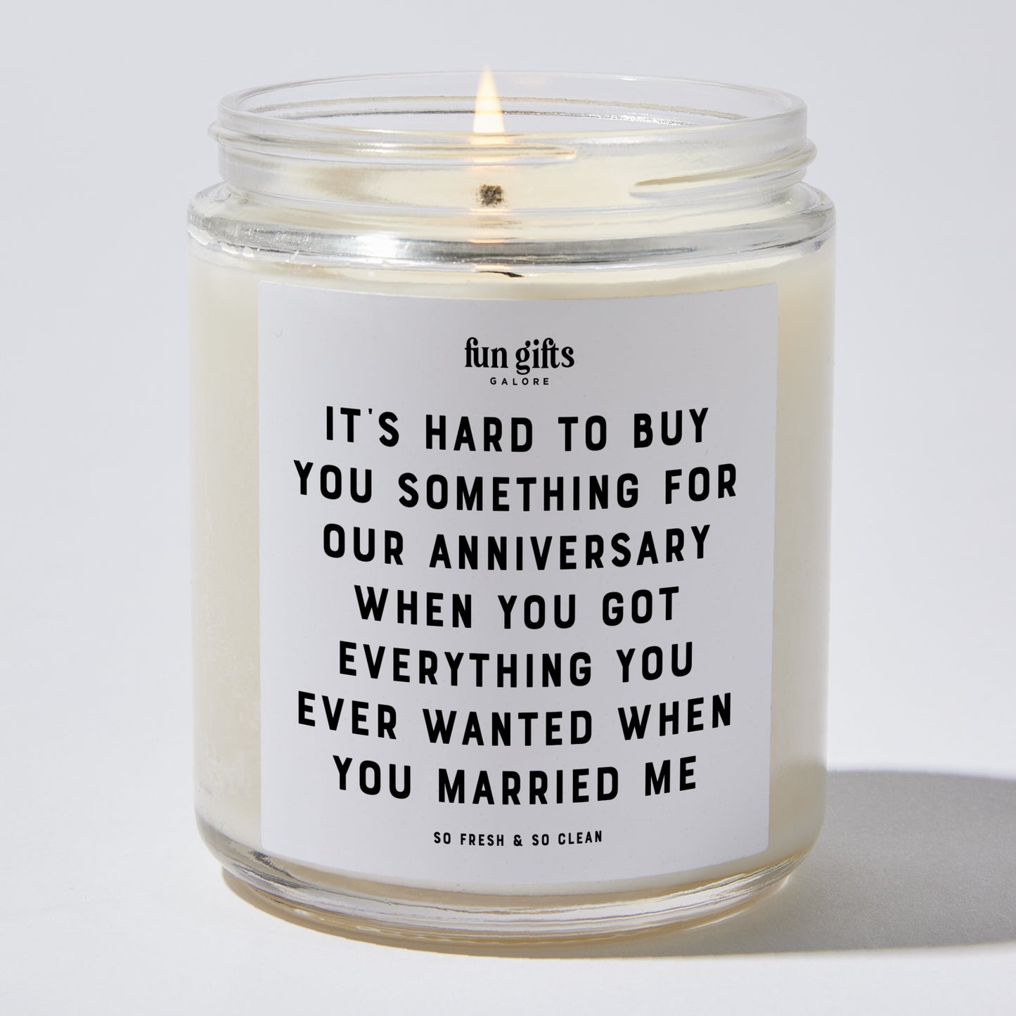 Anniversary Gift - It's Hard to Buy You Something for our Anniversary When You Got Everything You Ever Wanted When You Married Me - Candle