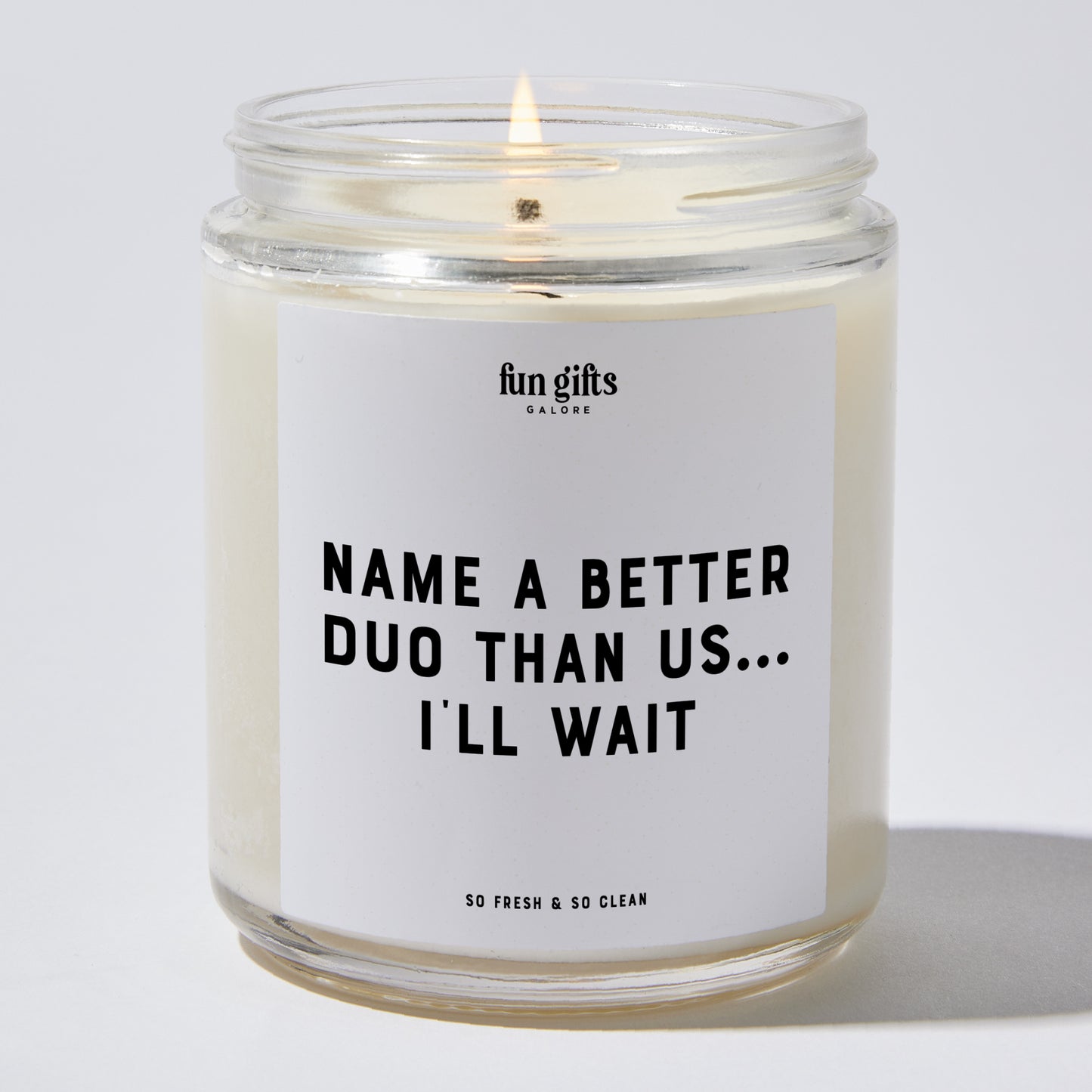 Fun Gift for Friends - Name A Better Duo Than Us... I'll Wait - Candle