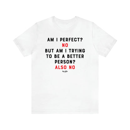 Men's T Shirts Am I Perfect? No but I Am Trying to Be a Better Person? Also No - Fun Gifts Galore