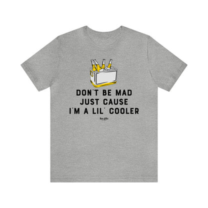 Mens T Shirts - Don't Be Mad Just Cause I'm a Lil' Cooler - Funny Men T Shirts