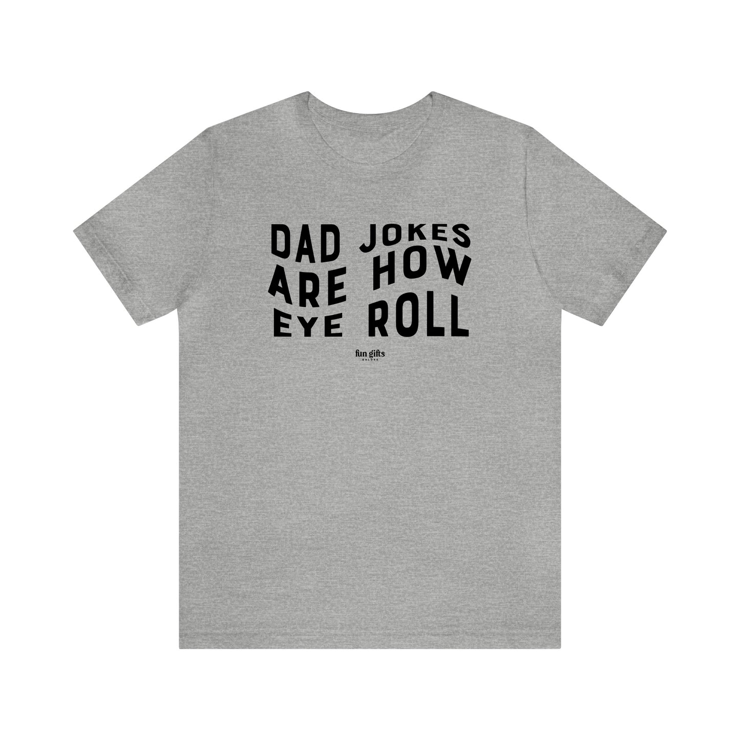 Mens T Shirts - Dad Jokes Are How Eye Roll - Funny Men T Shirts