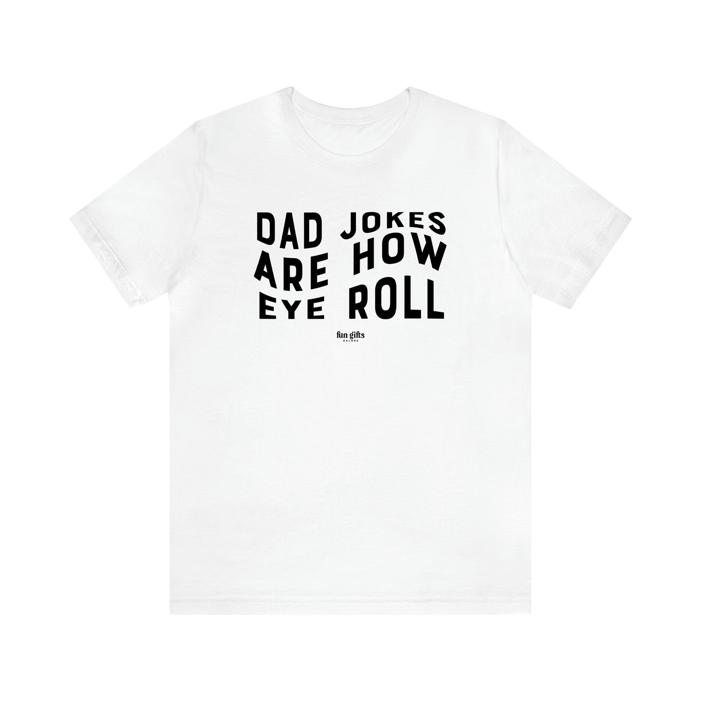 Men's T Shirts Dad Jokes Are How Eye Roll - Fun Gifts Galore