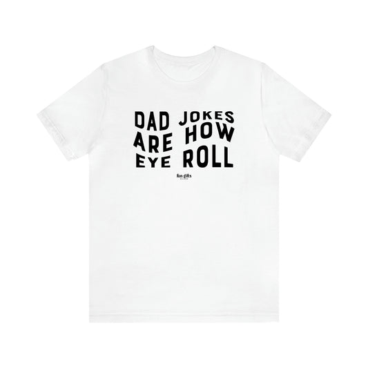 Men's T Shirts Dad Jokes Are How Eye Roll - Fun Gifts Galore