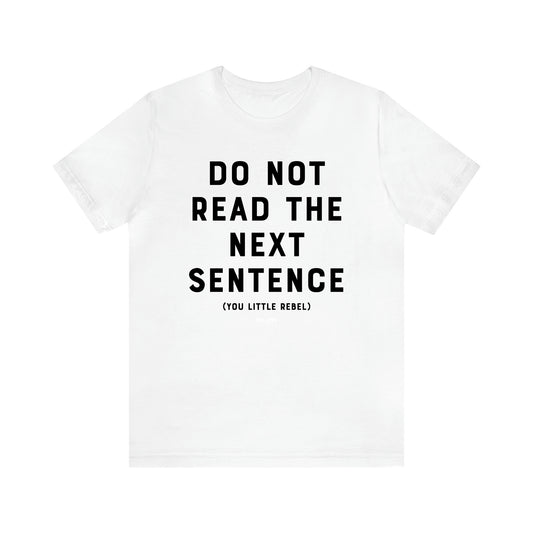 Men's T Shirts Do Not Read the Next Sentence {you Little Rebel} - Fun Gifts Galore