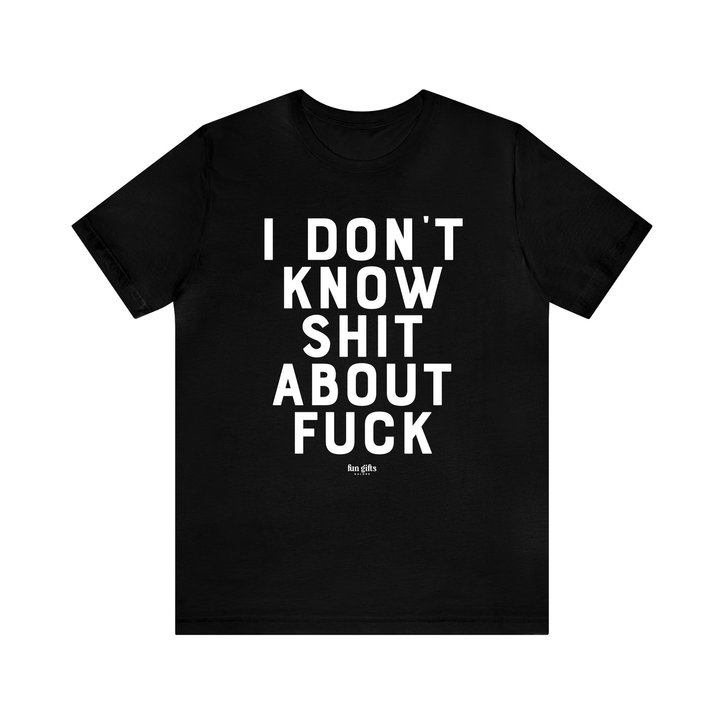 Mens T Shirts - I Don't Know S--t About F--k - Funny Men T Shirts