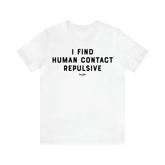 Men's T Shirts I Find Human Contact Repulsive - Fun Gifts Galore