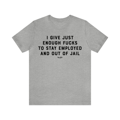 Mens T Shirts - I Give Just Enough F---s to Stay Employed and Out of Jail - Funny Men T Shirts