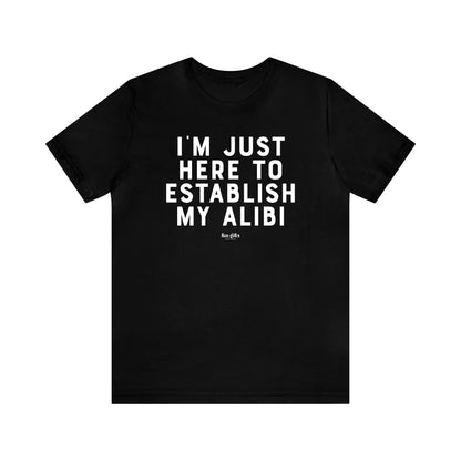 Mens T Shirts - I'm Just Here to Establish My Alibi - Funny Men T Shirts