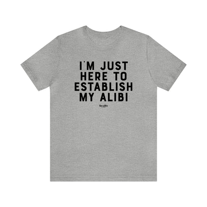 Mens T Shirts - I'm Just Here to Establish My Alibi - Funny Men T Shirts