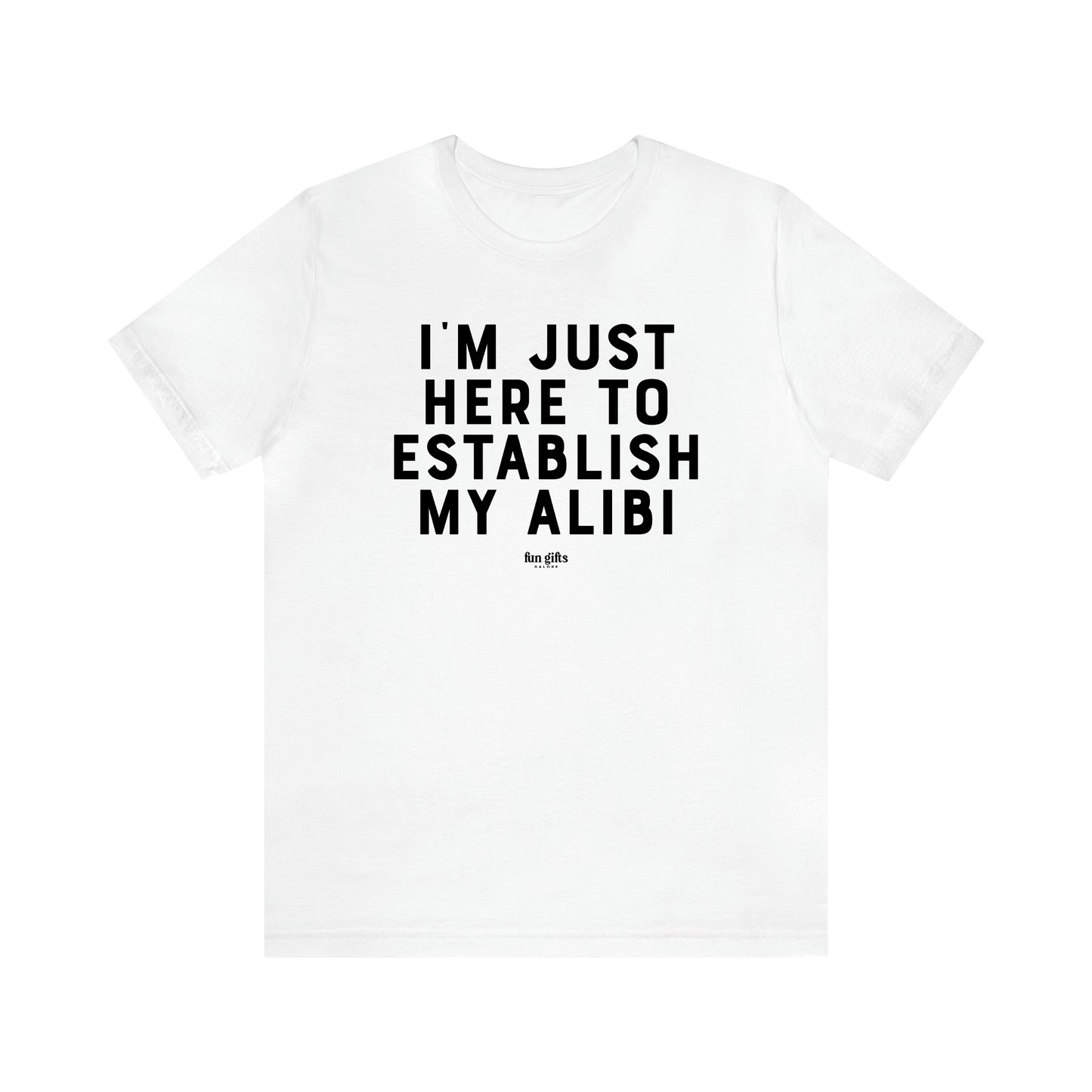 Men's T Shirts I'm Just Here to Establish My Alibi - Fun Gifts Galore