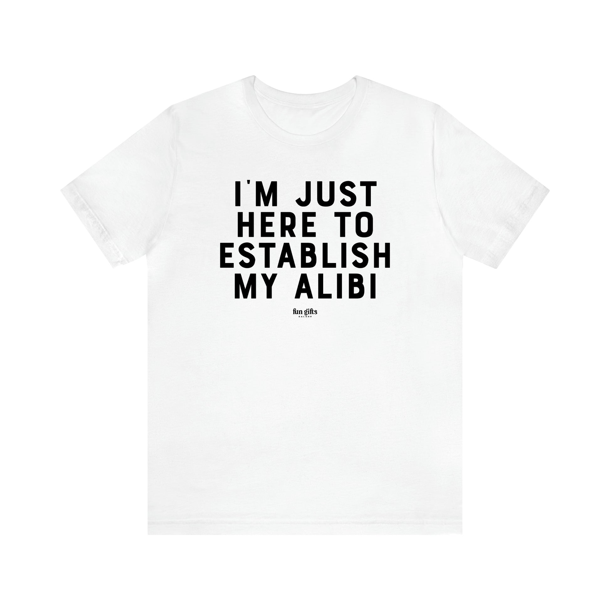 Men's T Shirts I'm Just Here to Establish My Alibi - Fun Gifts Galore