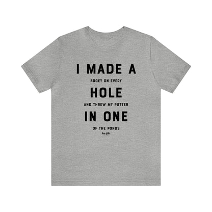 Mens T Shirts - I Made a Bogey on Every Hole and Threw My Putter in One of the Ponds - Funny Men T Shirts