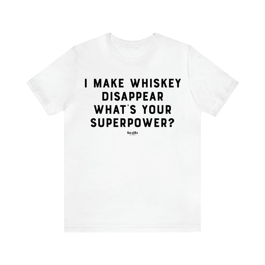 Men's T Shirts I Make Whiskey Disappear What's Your Superpower? - Fun Gifts Galore