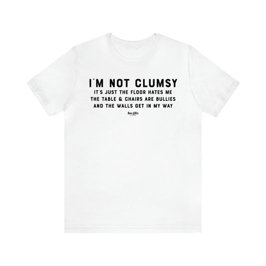 Men's T Shirts I'm Not Clumsy It's Just the Floor Hates Me the Table & Chairs Are Bullies and the Walls Get in My Way - Fun Gifts Galore