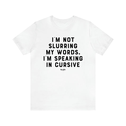 Men's T Shirts I'm Not Slurring My Words. Im Speaking Cursive - Fun Gifts Galore