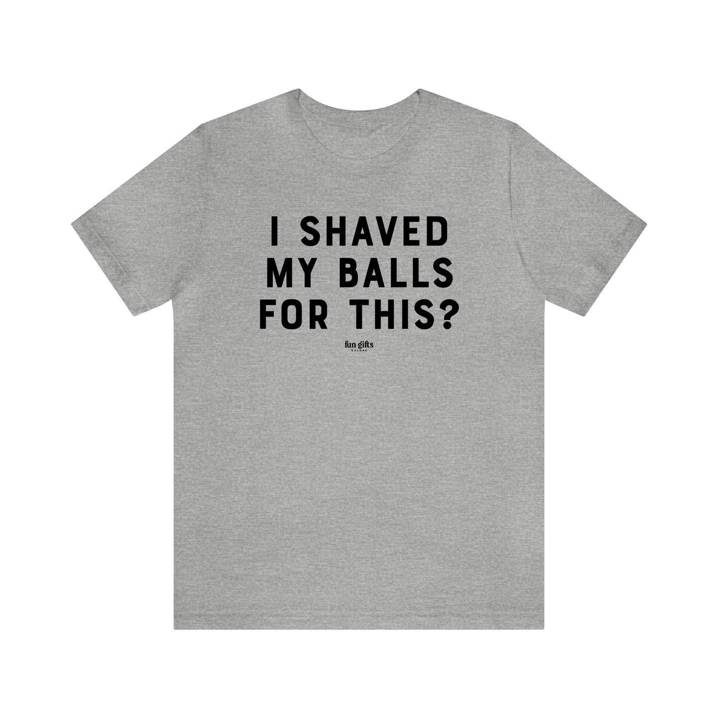 Mens T Shirts - I Shaved My Balls for This? - Funny Men T Shirts