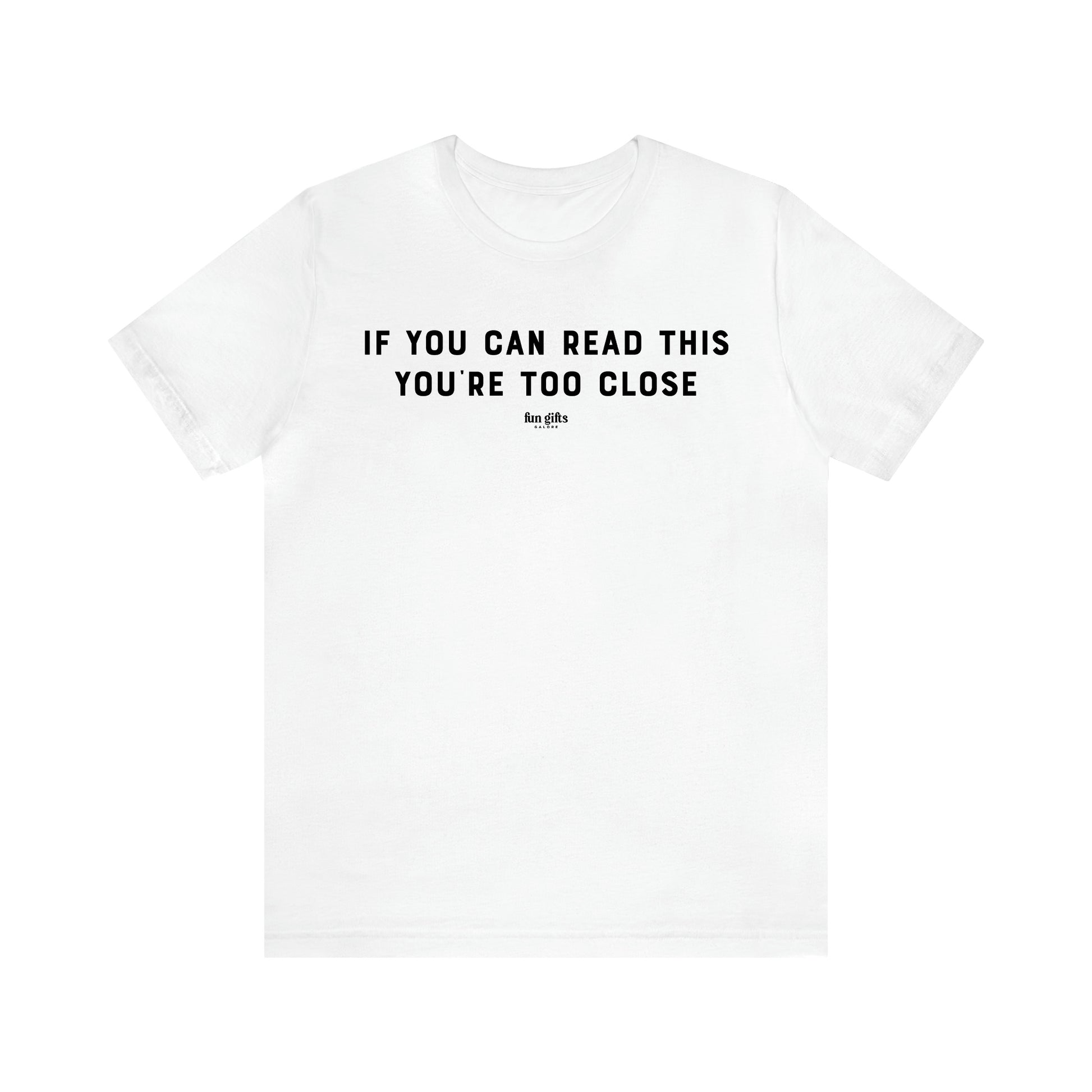 Men's T Shirts If You Can Read This You're Too Close - Fun Gifts Galore