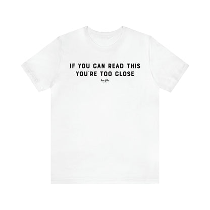 Men's T Shirts If You Can Read This You're Too Close - Fun Gifts Galore