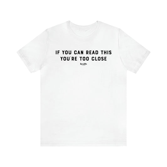 Men's T Shirts If You Can Read This You're Too Close - Fun Gifts Galore