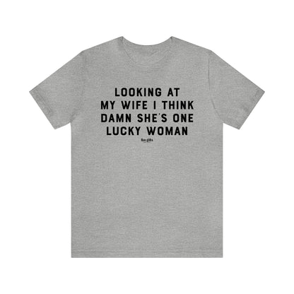 Mens T Shirts - Looking at My Wife I Think Damn She's One Lucky Woman - Funny Men T Shirts