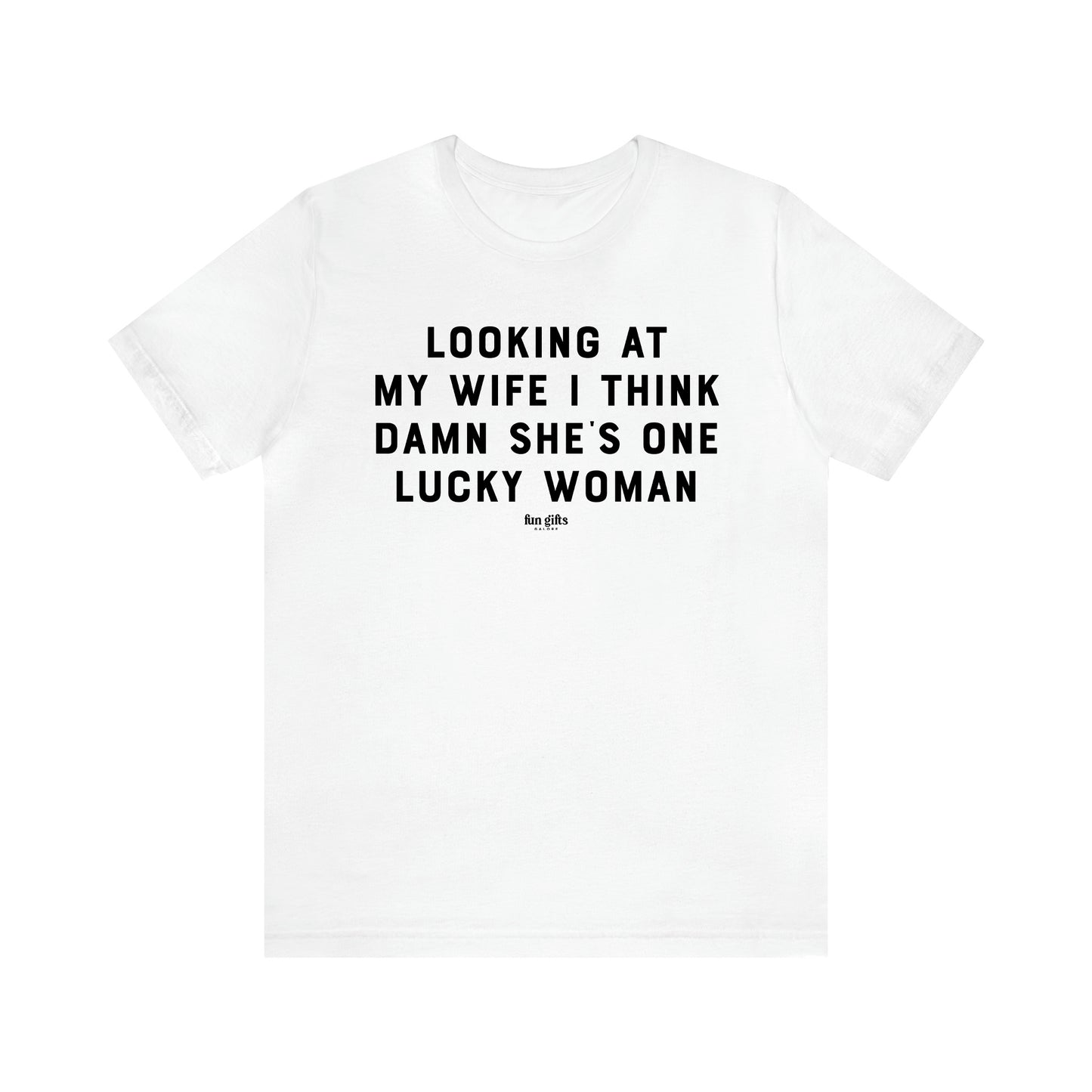 Men's T Shirts Looking at My Wife I Think Damn She's One Lucky Woman - Fun Gifts Galore