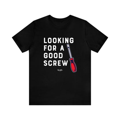 Mens T Shirts - Looking for a Good Screw - Funny Men T Shirts