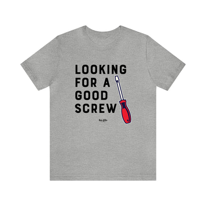 Mens T Shirts - Looking for a Good Screw - Funny Men T Shirts