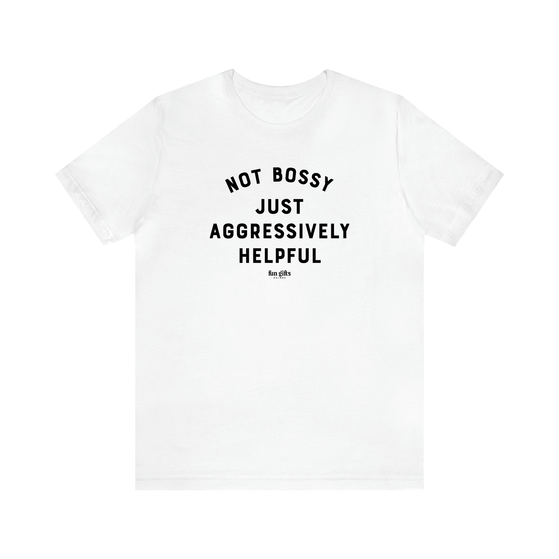 Men's T Shirts Not Bossy Just Aggressively Helpful - Fun Gifts Galore