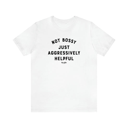 Men's T Shirts Not Bossy Just Aggressively Helpful - Fun Gifts Galore