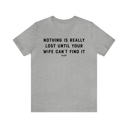 Mens T Shirts - Nothing is Really Lost Until Your Wife Can't Find It - Funny Men T Shirts