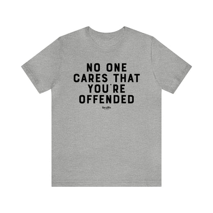 Mens T Shirts - No One Cares That You're Offended - Funny Men T Shirts