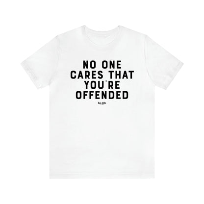 Men's T Shirts No One Cares That You're Offended - Fun Gifts Galore