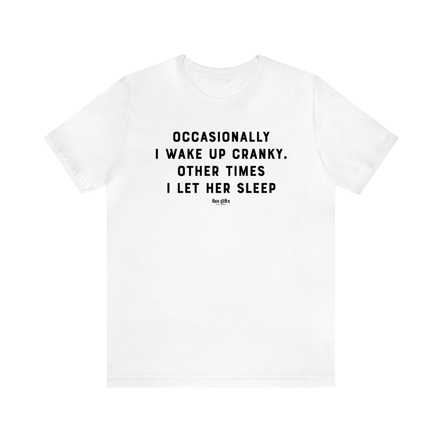 Men's T Shirts Occasionally I Wake Up Cranky. Other Times I Let Her Sleep - Fun Gifts Galore