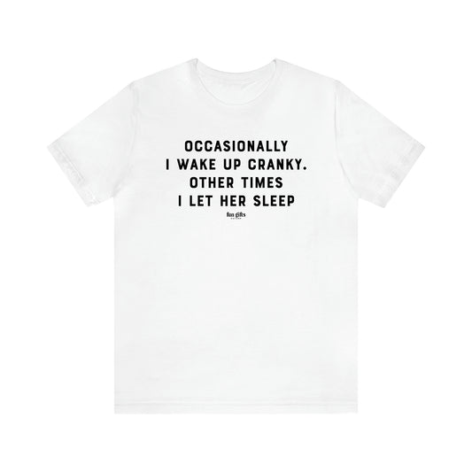 Men's T Shirts Occasionally I Wake Up Cranky. Other Times I Let Her Sleep - Fun Gifts Galore