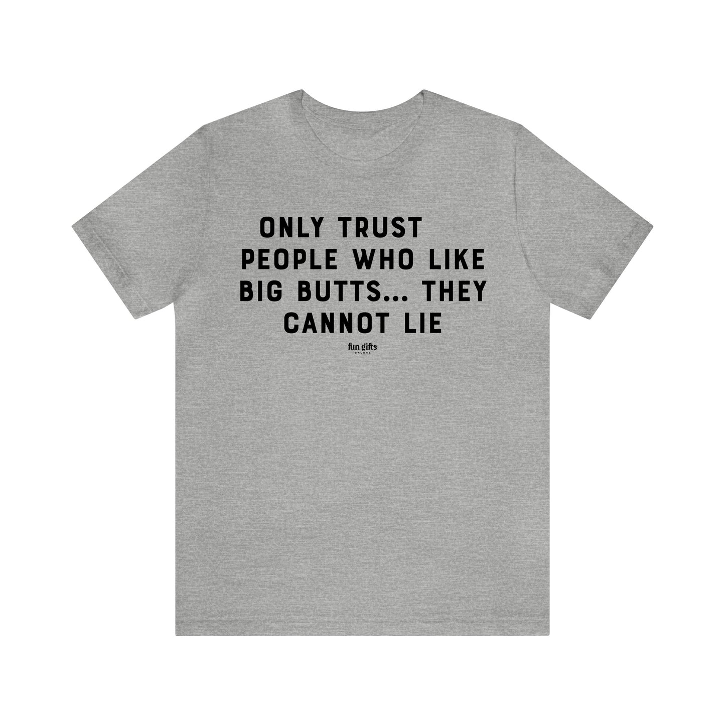 Mens T Shirts - Only Trust People Who Like Big Butts... They Cannot Lie - Funny Men T Shirts