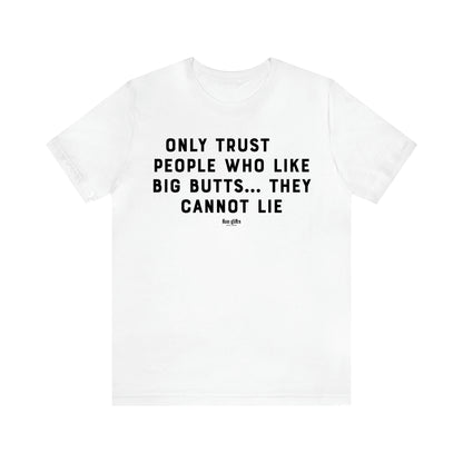 Men's T Shirts Only Trust People Who Like Big Butts... They Cannot Lie - Fun Gifts Galore