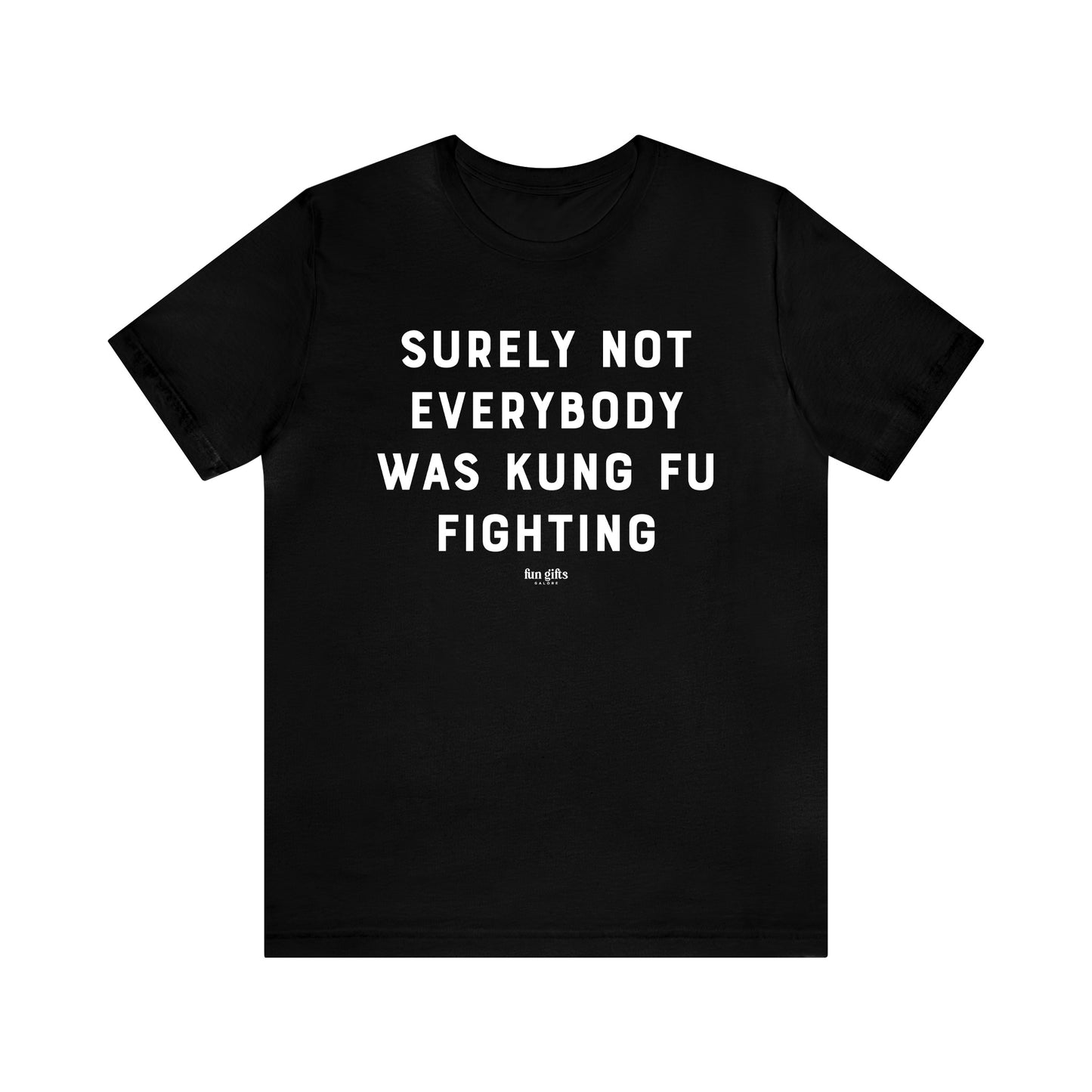 Mens T Shirts - Surely Not Everybody Was Kung Fu Fighting - Funny Men T Shirts