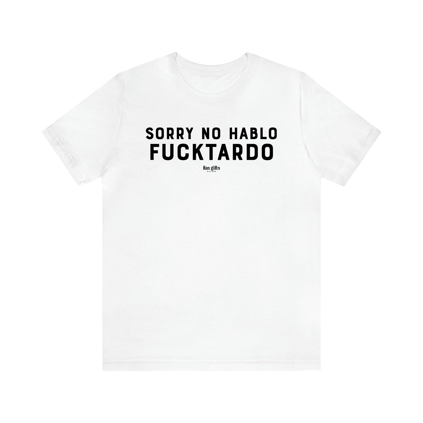 Men's T Shirts Sorry No Hablo Fucktardo - Fun Gifts Galore