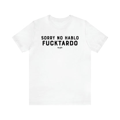 Men's T Shirts Sorry No Hablo Fucktardo - Fun Gifts Galore