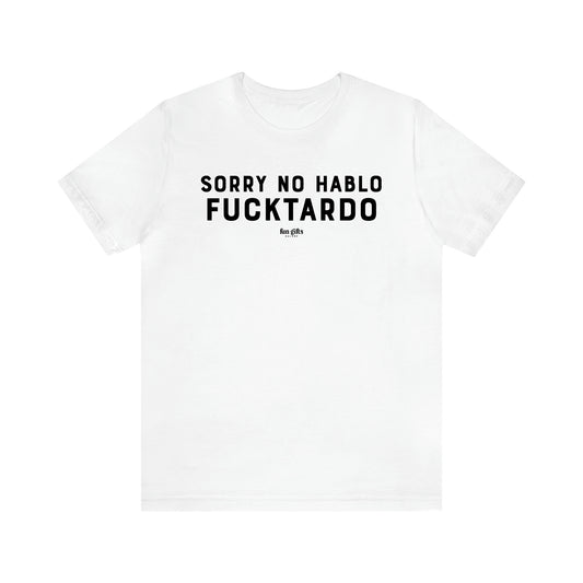 Men's T Shirts Sorry No Hablo Fucktardo - Fun Gifts Galore