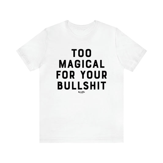 Men's T Shirts Too Magical for Your Bullshit - Fun Gifts Galore